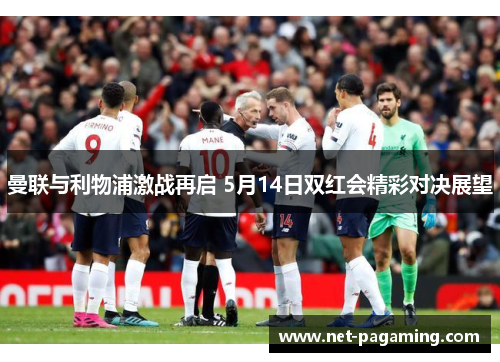 曼联与利物浦激战再启 5月14日双红会精彩对决展望