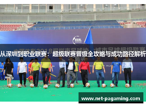 从深圳到职业联赛：超级联赛晋级全攻略与成功路径解析