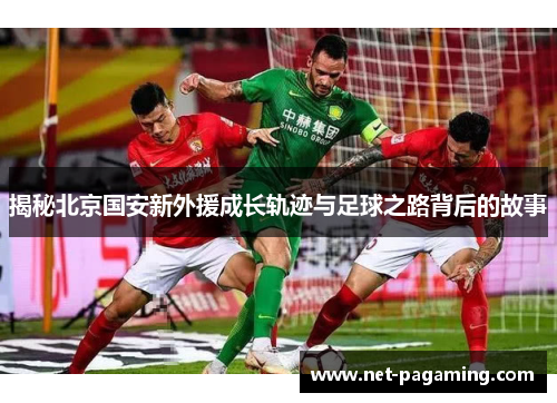 揭秘北京国安新外援成长轨迹与足球之路背后的故事