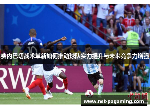 费内巴切战术革新如何推动球队实力提升与未来竞争力增强