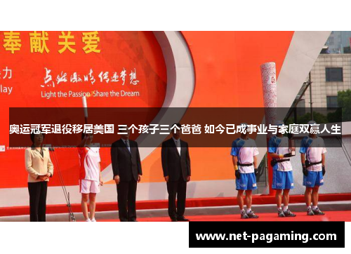 奥运冠军退役移居美国 三个孩子三个爸爸 如今已成事业与家庭双赢人生 奥运冠军退役移居美国 三个孩子三个爸爸 如今已成事业与家庭双赢人生