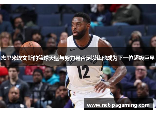 杰里米埃文斯的篮球天赋与努力是否足以让他成为下一位超级巨星 杰里米埃文斯的篮球天赋与努力是否足以让他成为下一位超级巨星