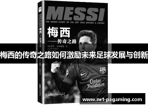 梅西的传奇之路如何激励未来足球发展与创新 梅西的传奇之路如何激励未来足球发展与创新