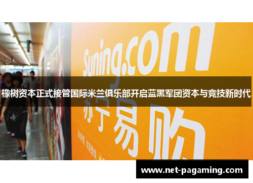 橡树资本正式接管国际米兰俱乐部开启蓝黑军团资本与竞技新时代