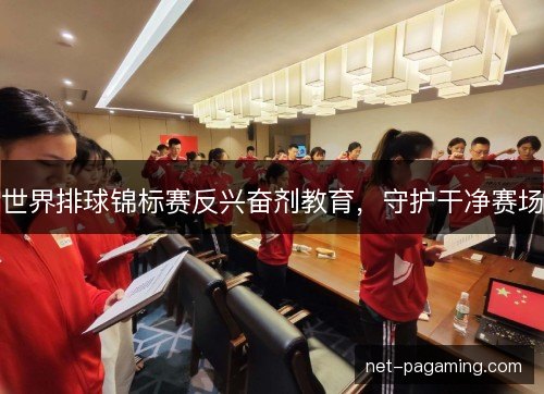 世界排球锦标赛反兴奋剂教育，守护干净赛场